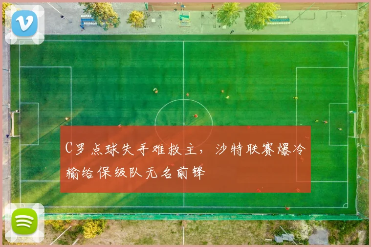 C罗点球失手难救主，沙特联赛爆冷